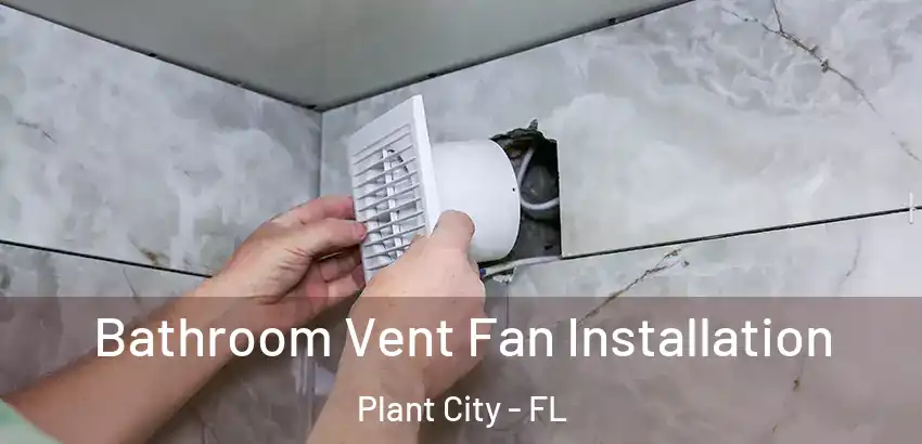 Bathroom Vent Fan Installation Plant City - FL